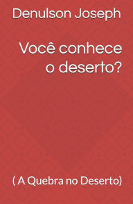 Title: VocÃ¯Â¿Â½ conhece o deserto?: ( A Quebra no Deserto), Author: Denulson Joseph Denulson