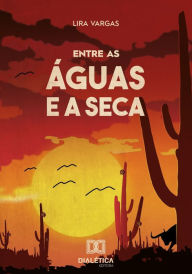 Title: Entre as Águas e a Seca, Author: Clara Maria Lira Vargas
