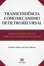 Transcendência como Mecanismo de Filtro Recursal: o repensar do papel do Tribunal Superior do Trabalho