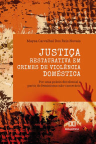 Title: Justiça Restaurativa em crimes de violência doméstica: por uma práxis decolonial a partir do feminismo não-carcerário, Author: Maysa Carvalhal dos Reis Novais