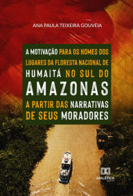 Title: A motivação para os nomes dos lugares da Floresta Nacional de Humaitá, no sul do Amazonas: a partir das narrativas de seus moradores, Author: Ana Paula Teixeira Gouveia
