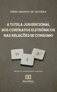 Title: A Tutela Jurisdicional dos Contratos Eletrônicos nas Relações de Consumo, Author: Diego Bianchi de Oliveira