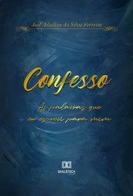 Title: Confesso: as palavras que eu escrevi para mim, Author: José Adaílton da Silva Ferreira