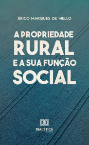 Title: A Propriedade Rural e a Sua Função Social, Author: Érico Marques de Mello