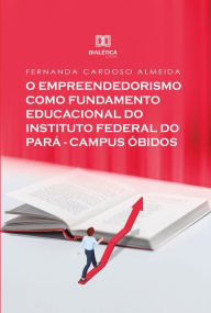Title: O Empreendedorismo como Fundamento Educacional do Instituto Federal do Pará - Campus Óbidos, Author: Fernanda Cardoso Almeida