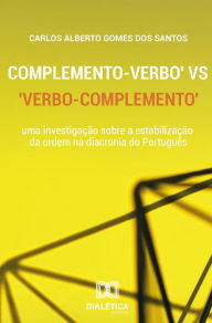 Title: Complemento - Verbo vs Verbo - Complemento: uma investigação sobre a estabilização da ordem na diacronia do Português, Author: Carlos Alberto Gomes dos Santos