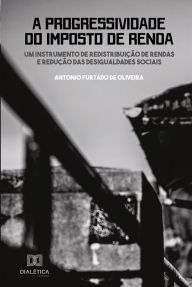 Title: A progressividade do imposto de renda: um instrumento de redistribuição de rendas e redução das desigualdades sociais, Author: Antonio Furtado de Oliveira