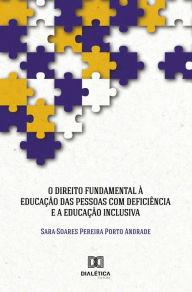 Title: O Direito Fundamental à Educação das Pessoas com Deficiência e a Educação Inclusiva, Author: Sara Soares Pereira Porto Andrade