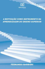 Title: A motivação como instrumento na aprendizagem do Ensino Superior, Author: José Fernando Barbieri