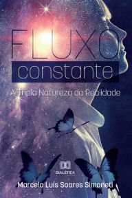 Title: Fluxo Constante: a tripla natureza da realidade, Author: Marcelo Luís Soares Simoneti