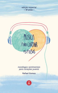 Title: Música para cortar os pulsos: Monólogos sentimentais para corações juvenis, Author: Rafael Gomes