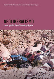 Title: Neoliberalismo como gestão do sofrimento psíquico, Author: Vladimir Safatle