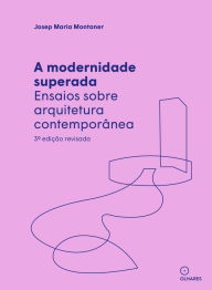 Title: A modernidade superada: Ensaios sobre arquitetura contemporânea, Author: Josep Maria Montaner