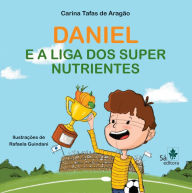 Title: Daniel e a Liga dos Super Nutrientes, Author: Carina Tafas de Aragão