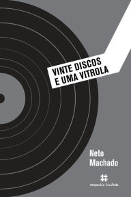 Title: Vinte discos e uma vitrola, Author: Neto Machado
