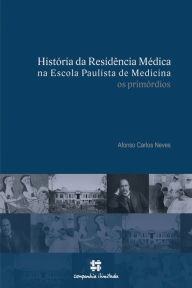 Title: História da Residência Médica na Escola Paulista de Medicina: os primórdios, Author: Afonso Carlos Neves