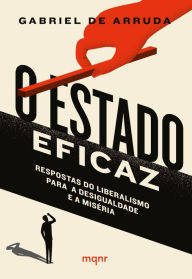 Title: O Estado eficaz: Respostas do liberalismo para a desigualdade e a miséria, Author: Gabriel de Arruda