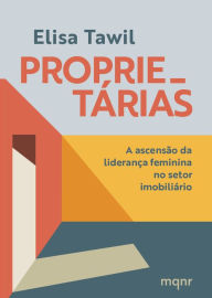 Title: Proprietárias: A ascensão da liderança feminina no setor imobiliário, Author: Elisa Tawil