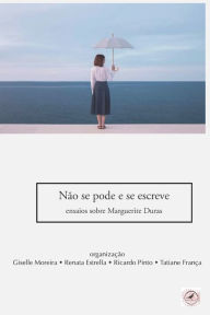 Title: Nï¿½o se pode e se escreve: ensaios sobre Marguerite Duras, Author: Renata Estrella