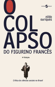 Title: O colapso do figurino francês: Crítica às ciências sociais no Brasil, Author: Nildo Ouriques