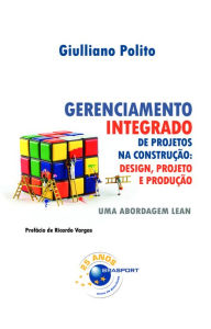 Title: Gerenciamento Integrado de Projetos na Construção: Design, Projeto e Produção: Uma abordagem lean, Author: Giulliano Polito