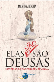 Title: Elas não são deusas: Histórias da carceragem feminina, Author: Martha Rocha