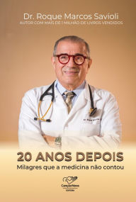 Title: 20 Anos depois: Milagres que a medicina não contou, Author: Roque Marcos Savióli