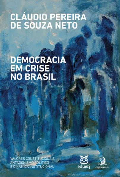 Democracia em crise no Brasil: valores constitucionais, antagonismo político e dinâmica institucional