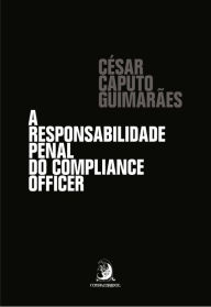 Title: A responsabilidade penal do compliance officer, Author: César Caputo Guimarães