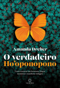 Title: O Verdadeiro Ho'oponopono: Como restaurar sua harmonia, limpar memórias e manifestar milagres, Author: Amanda Dreher