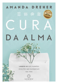 Title: Cura da Alma: Liberte-se dos padrões ocultos que bloqueiam sua vida, Author: Amanda Dreher