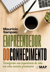 Title: Empreendedor do Conhecimento: Transforme sua experiência de vida em uma carreira promissora, Author: Maurício Sampaio