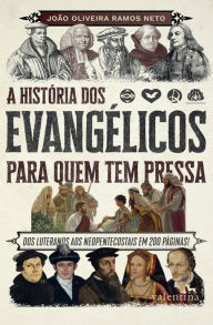 Title: A história dos evangélicos para quem tem pressa: DOS LUTERANOS AOS NEOPENTECOSTAIS EM 200 PÁGINAS!, Author: João Oliveira Ramos Neto