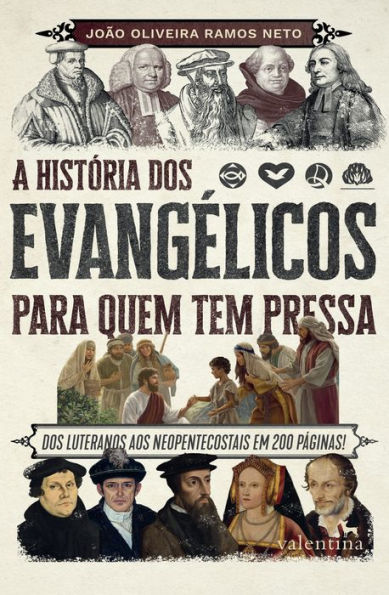 A história dos evangélicos para quem tem pressa: DOS LUTERANOS AOS NEOPENTECOSTAIS EM 200 PÁGINAS!