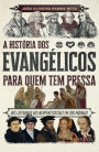 A história dos evangélicos para quem tem pressa: DOS LUTERANOS AOS NEOPENTECOSTAIS EM 200 PÁGINAS!