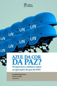 Title: Azul da cor da paz?: Perspectivas e debates sobre as operações de paz da ONU, Author: Geraldine Rosas Duarte