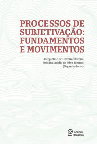 Title: Processos de subjetivação:: fundamentos e movimentos, Author: Jacqueline de Oliveira Moreira