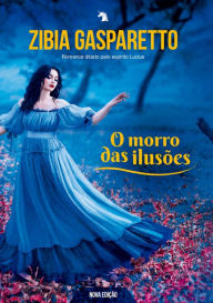 Title: O morro das ilusões (nova edição), Author: Zibia Gasparetto