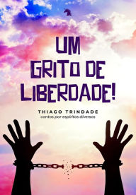 Title: Um grito de liberdade!, Author: Thiago Trindade