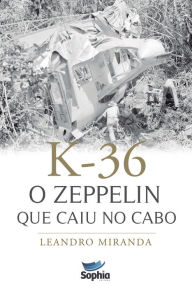 Title: K-36: O zeppelin que caiu no Cabo, Author: Leandro Miranda