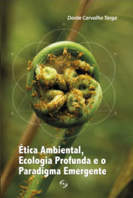 Title: Ética Ambiental, Ecologia Profunda E O Paradigma Emergente, Author: Dante Carvalho Targa