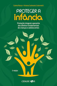 Title: Proteger a infância: Proteção integral e garantia dos direitos fundamentais de crianças e adolescentes, Author: Carina Rossa
