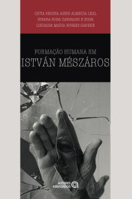 Title: Formação humana em István Mészáros, Author: Cátia Regina Assis Almeida Leal