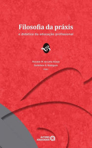 Title: Filosofia da práxis e didática da educação profissional, Author: Ronaldo M. de Lima Araujo
