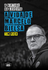 Title: A Virtude Da Loucura: A Vida de Marcelo Bielsa, Author: Tim Rich