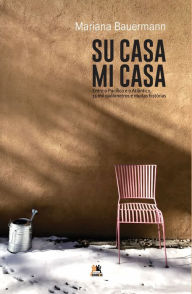 Title: Su casa mi casa: Entre o Pacífico e o Atlântico, 11 mil quilômetros e muitas histórias, Author: Mariana Bauermann