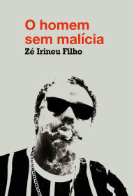 Title: O homem sem malícia, Author: Zé Irineu Filho
