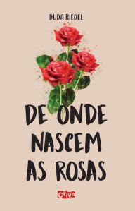 Title: De onde nascem as rosas: Para cultivar amor é necessário se amar primeiro, Author: Duda Riedel