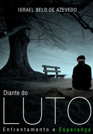 Title: Diante do luto: Enfrentamento e esperança, Author: Israel Belo de Azevedo
