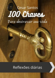Title: 100 Chaves Para Destravar Sua Vida, Author: Cesar Santos